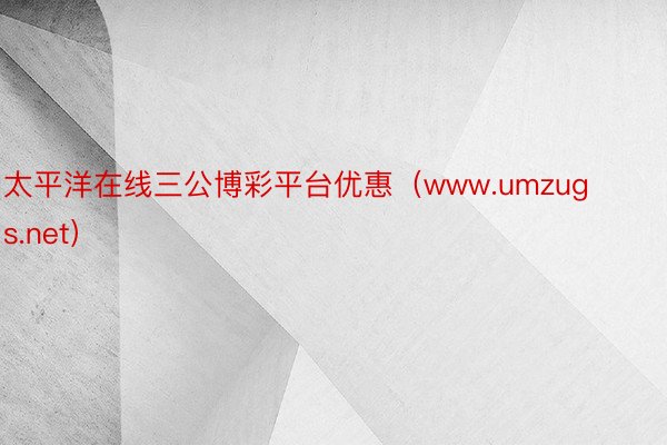 太平洋在线三公博彩平台优惠（www.umzugs.net）