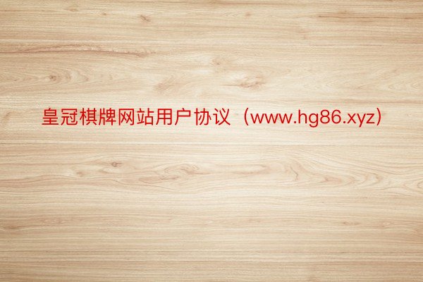 皇冠棋牌网站用户协议（www.hg86.xyz）