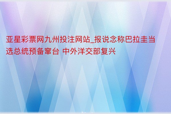 亚星彩票网九州投注网站_报说念称巴拉圭当选总统预备窜台 中外洋交部复兴