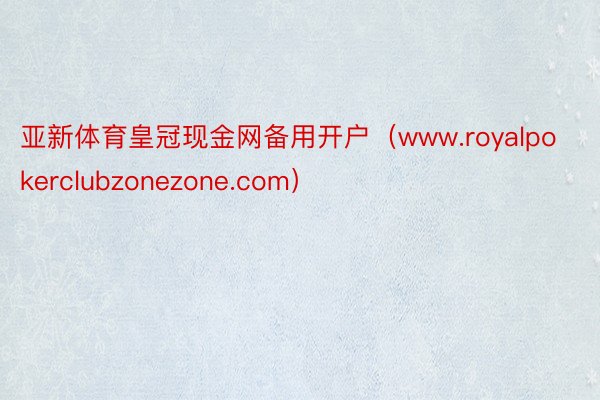 亚新体育皇冠现金网备用开户（www.royalpokerclubzonezone.com）