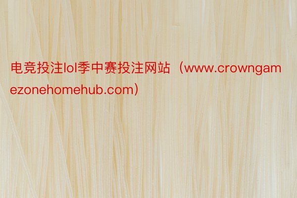 电竞投注lol季中赛投注网站（www.crowngamezonehomehub.com）