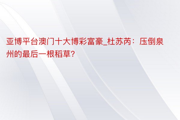 亚博平台澳门十大博彩富豪_杜苏芮：压倒泉州的最后一根稻草？