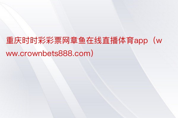 重庆时时彩彩票网章鱼在线直播体育app（www.crownbets888.com）