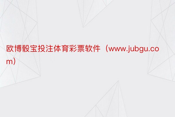 欧博骰宝投注体育彩票软件（www.jubgu.com）