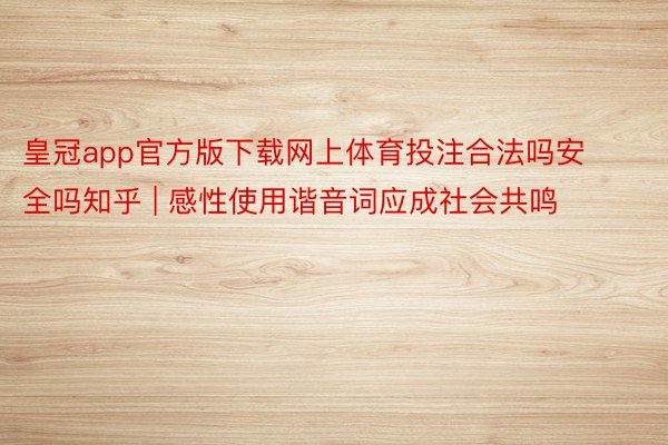 皇冠app官方版下载网上体育投注合法吗安全吗知乎 | 感性使用谐音词应成社会共鸣