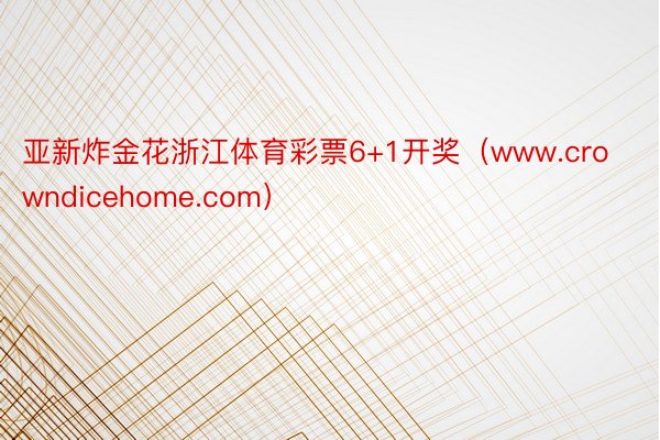 亚新炸金花浙江体育彩票6+1开奖（www.crowndicehome.com）