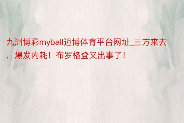 九洲博彩myball迈博体育平台网址_三方来去，爆发内耗！布罗格登又出事了！